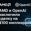 AMD и OpenAI заключили сделку на $100 миллиардов: новый этап в развитии ИИ и полупроводников